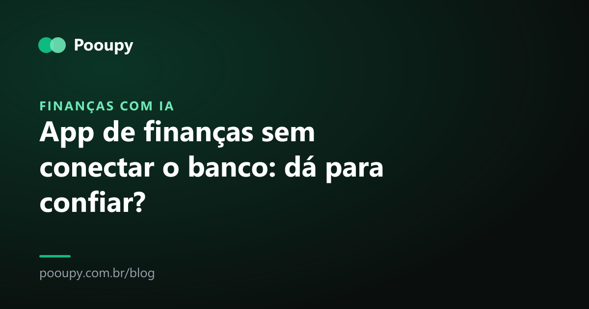 App de finanças sem conectar o banco: dá para confiar?
