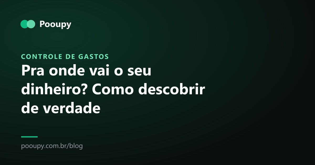 Pra onde vai o seu dinheiro? Como descobrir de verdade